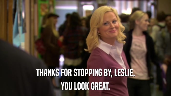 THANKS FOR STOPPING BY, LESLIE. YOU LOOK GREAT. 