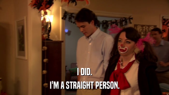 I DID. I'M A STRAIGHT PERSON. 