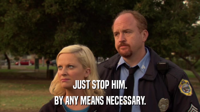 JUST STOP HIM. BY ANY MEANS NECESSARY. 