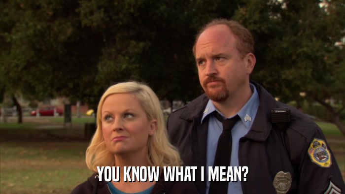 YOU KNOW WHAT I MEAN?  