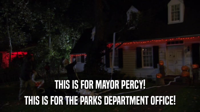 THIS IS FOR MAYOR PERCY! THIS IS FOR THE PARKS DEPARTMENT OFFICE! 