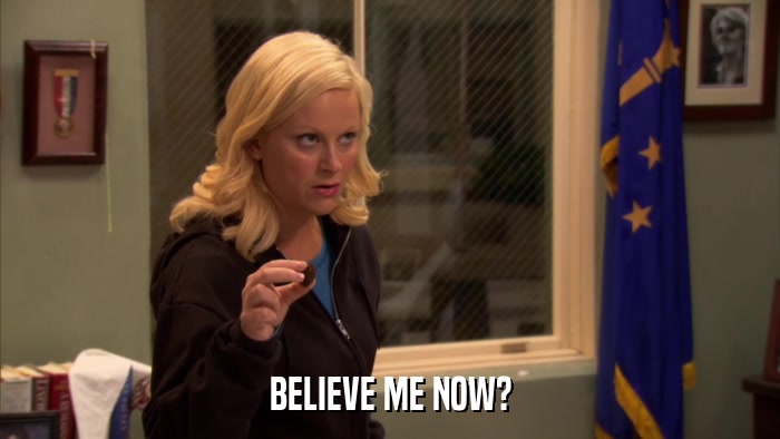 BELIEVE ME NOW?  