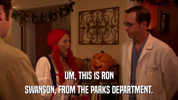 UM, THIS IS RON SWANSON, FROM THE PARKS DEPARTMENT. 