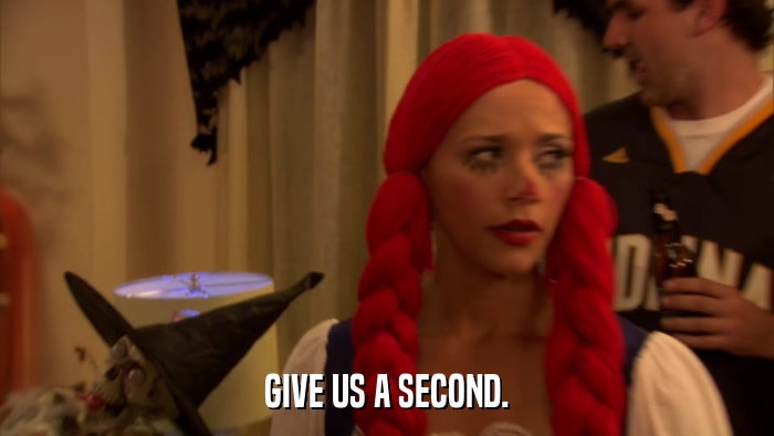GIVE US A SECOND.  