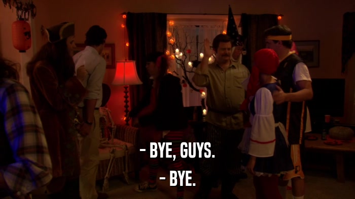- BYE, GUYS. - BYE. 