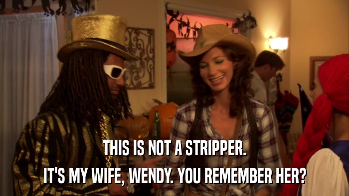 THIS IS NOT A STRIPPER. IT'S MY WIFE, WENDY. YOU REMEMBER HER? 