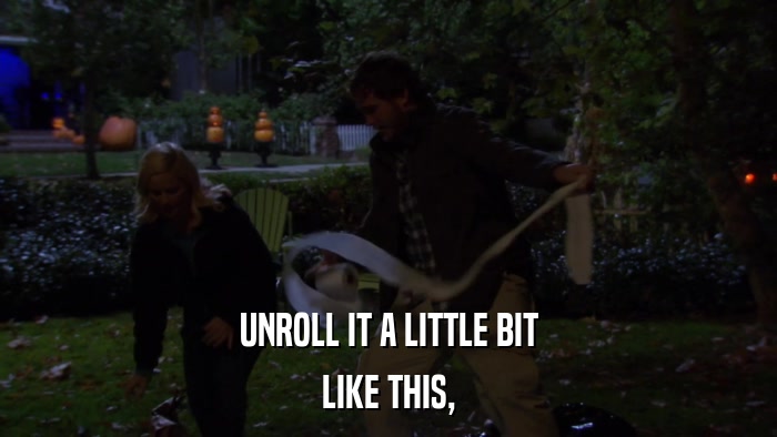 UNROLL IT A LITTLE BIT LIKE THIS, 