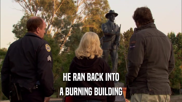 HE RAN BACK INTO A BURNING BUILDING 