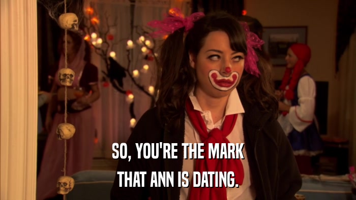 SO, YOU'RE THE MARK THAT ANN IS DATING. 