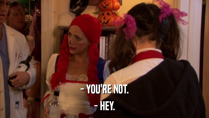 - YOU'RE NOT. - HEY. 