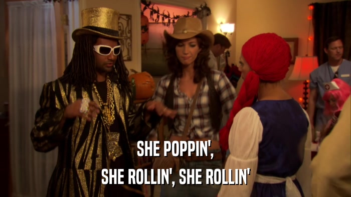 SHE POPPIN', SHE ROLLIN', SHE ROLLIN' 