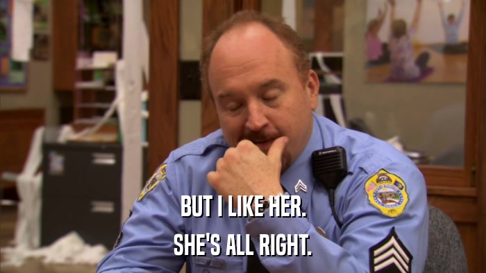 BUT I LIKE HER. SHE'S ALL RIGHT. 