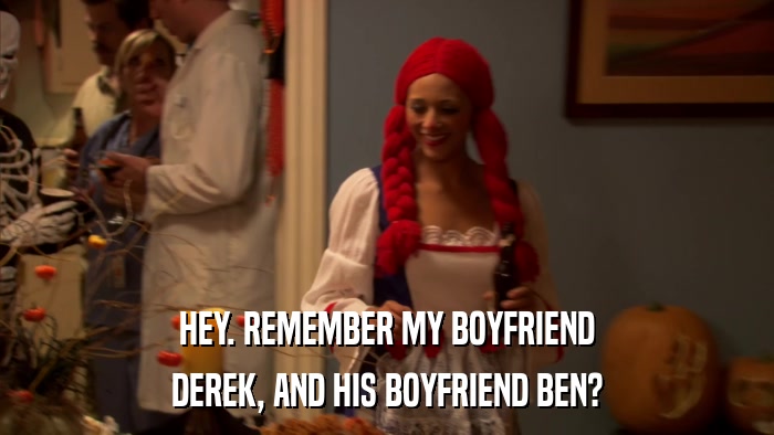 HEY. REMEMBER MY BOYFRIEND DEREK, AND HIS BOYFRIEND BEN? 