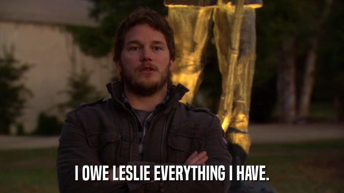 I OWE LESLIE EVERYTHING I HAVE.  