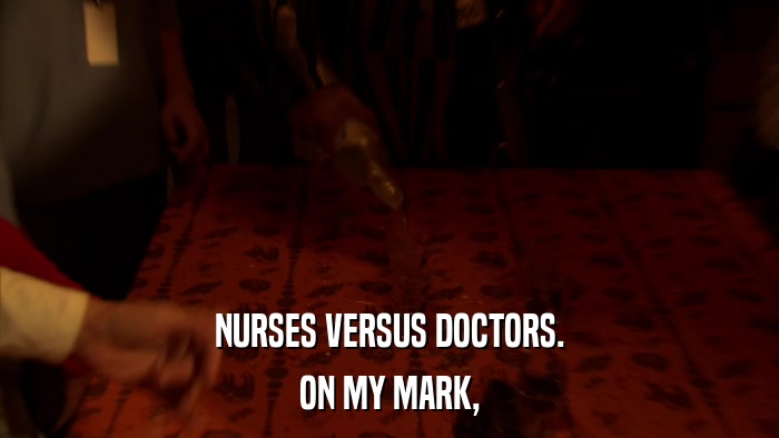 NURSES VERSUS DOCTORS. ON MY MARK, 