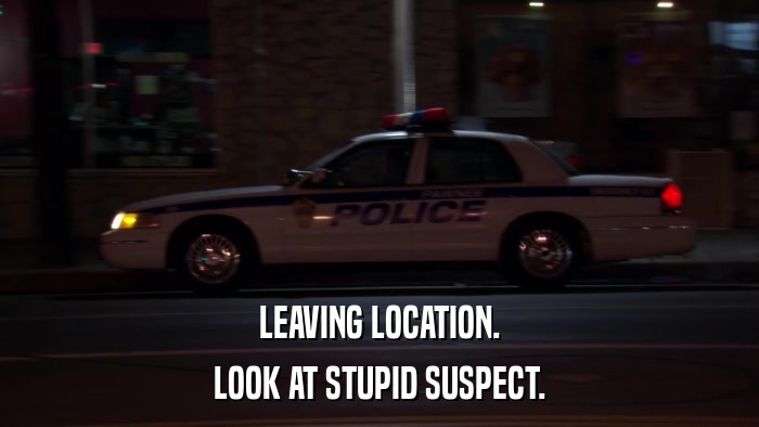 LEAVING LOCATION. LOOK AT STUPID SUSPECT. 