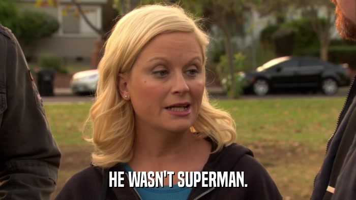 HE WASN'T SUPERMAN.  