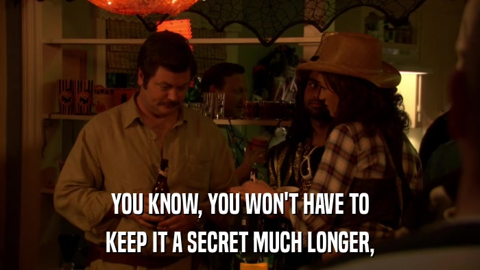 YOU KNOW, YOU WON'T HAVE TO KEEP IT A SECRET MUCH LONGER, 