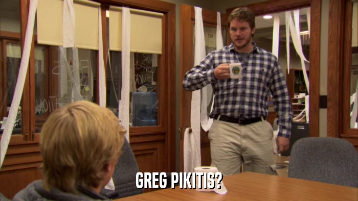 GREG PIKITIS?  