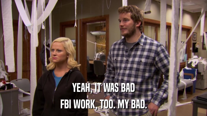 YEAH, IT WAS BAD FBI WORK, TOO. MY BAD. 