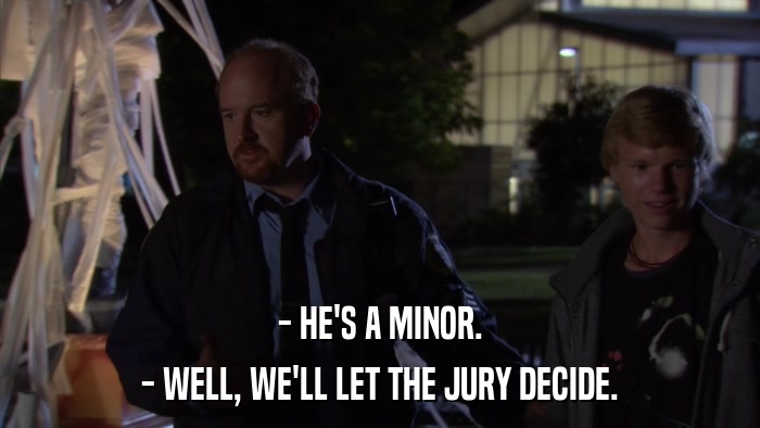 - HE'S A MINOR. - WELL, WE'LL LET THE JURY DECIDE. 