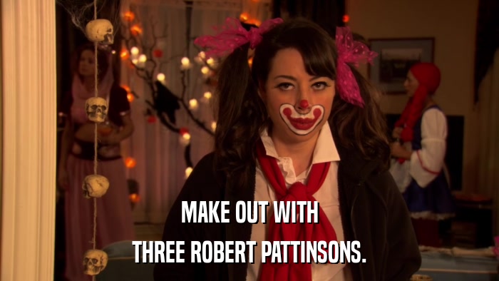 MAKE OUT WITH THREE ROBERT PATTINSONS. 