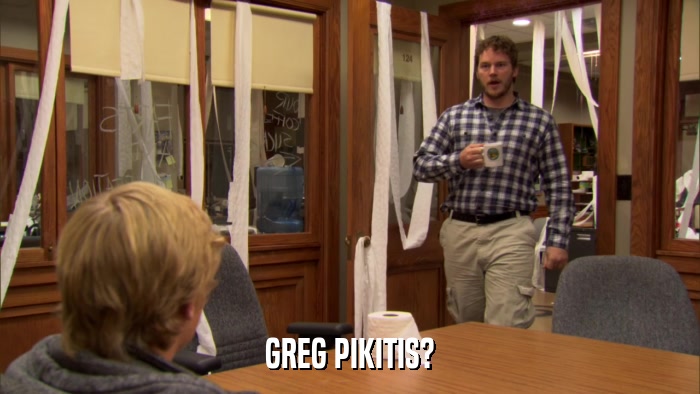 GREG PIKITIS?  
