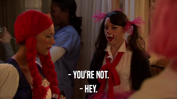 - YOU'RE NOT. - HEY. 