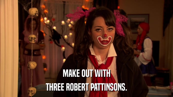 MAKE OUT WITH THREE ROBERT PATTINSONS. 