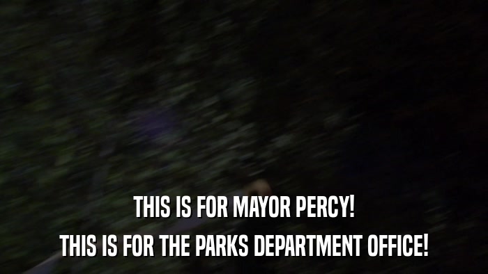 THIS IS FOR MAYOR PERCY! THIS IS FOR THE PARKS DEPARTMENT OFFICE! 