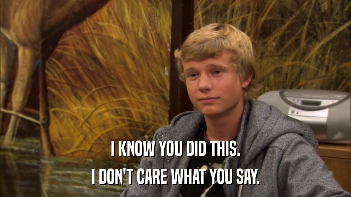 I KNOW YOU DID THIS. I DON'T CARE WHAT YOU SAY. 