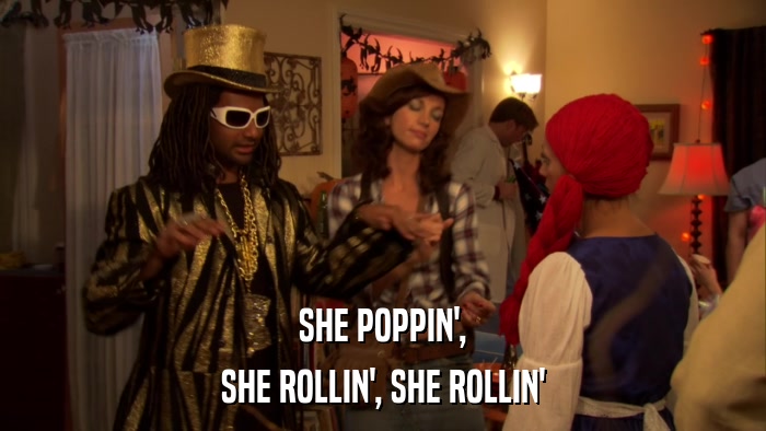 SHE POPPIN', SHE ROLLIN', SHE ROLLIN' 