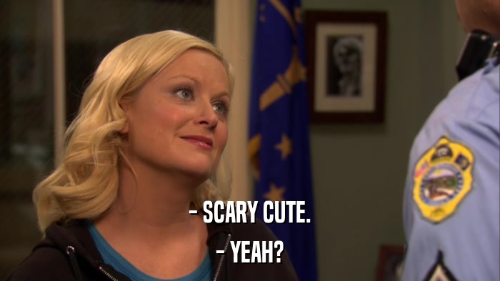 - SCARY CUTE. - YEAH? 