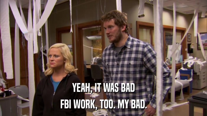 YEAH, IT WAS BAD FBI WORK, TOO. MY BAD. 