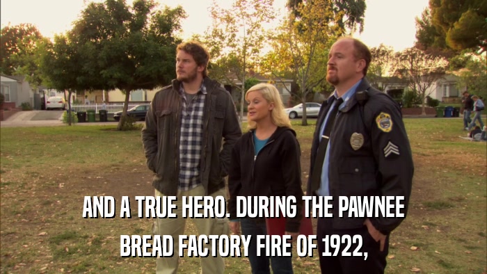AND A TRUE HERO. DURING THE PAWNEE BREAD FACTORY FIRE OF 1922, 