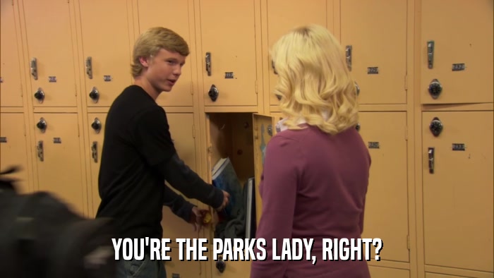 YOU'RE THE PARKS LADY, RIGHT?  