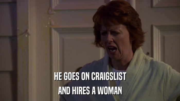 HE GOES ON CRAIGSLIST AND HIRES A WOMAN 