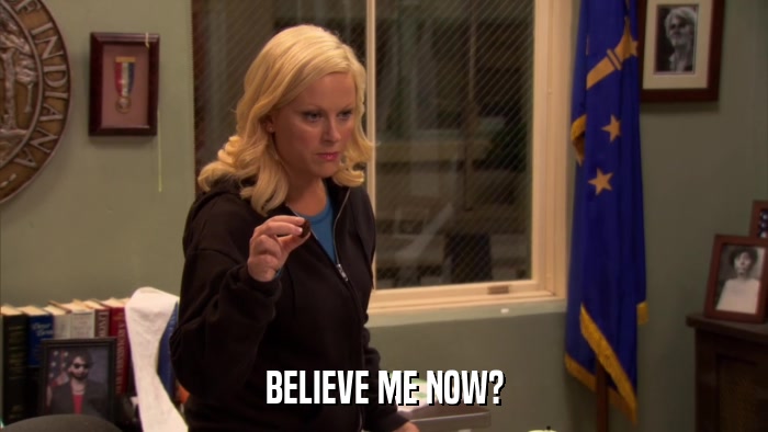 BELIEVE ME NOW?  