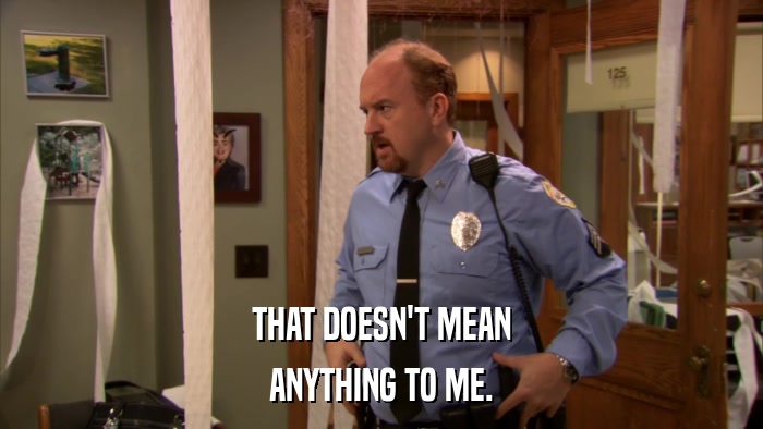 THAT DOESN'T MEAN ANYTHING TO ME. 