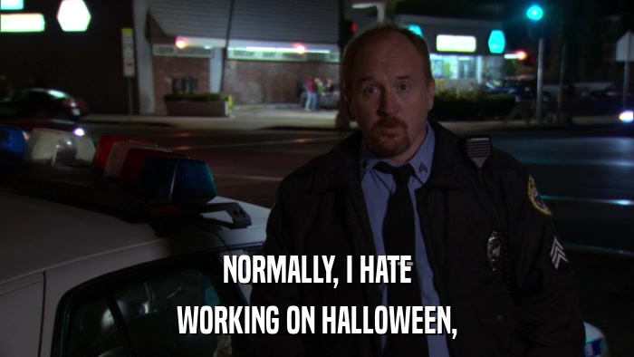 NORMALLY, I HATE WORKING ON HALLOWEEN, 