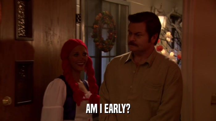 AM I EARLY?  