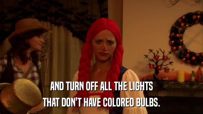 AND TURN OFF ALL THE LIGHTS THAT DON'T HAVE COLORED BULBS. 