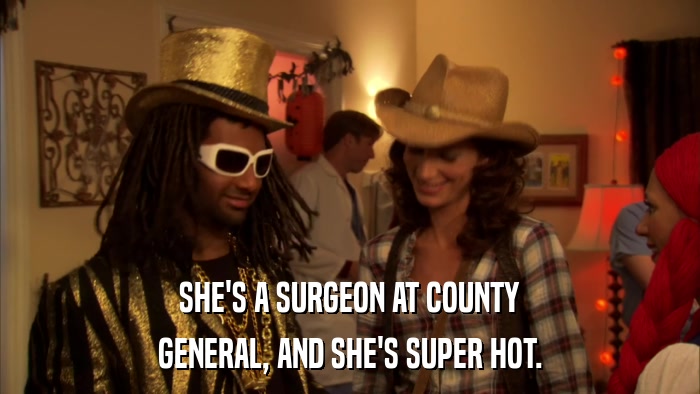 SHE'S A SURGEON AT COUNTY GENERAL, AND SHE'S SUPER HOT. 