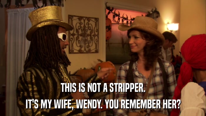 THIS IS NOT A STRIPPER. IT'S MY WIFE, WENDY. YOU REMEMBER HER? 