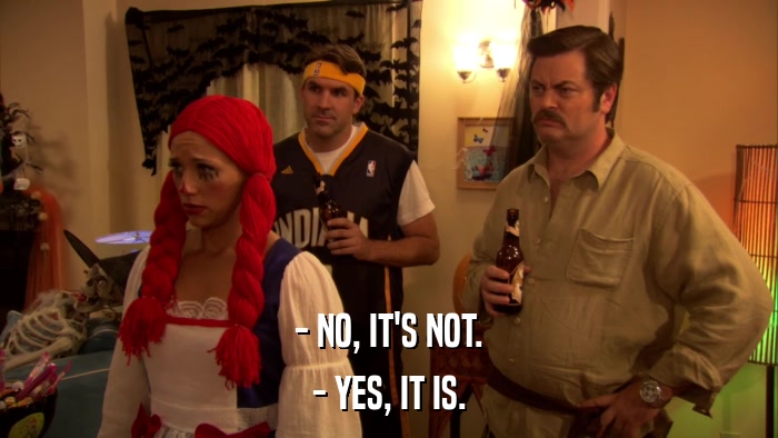 - NO, IT'S NOT. - YES, IT IS. 