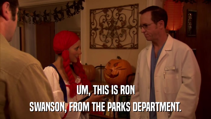 UM, THIS IS RON SWANSON, FROM THE PARKS DEPARTMENT. 