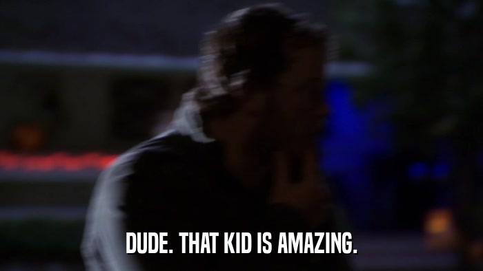 DUDE. THAT KID IS AMAZING.  
