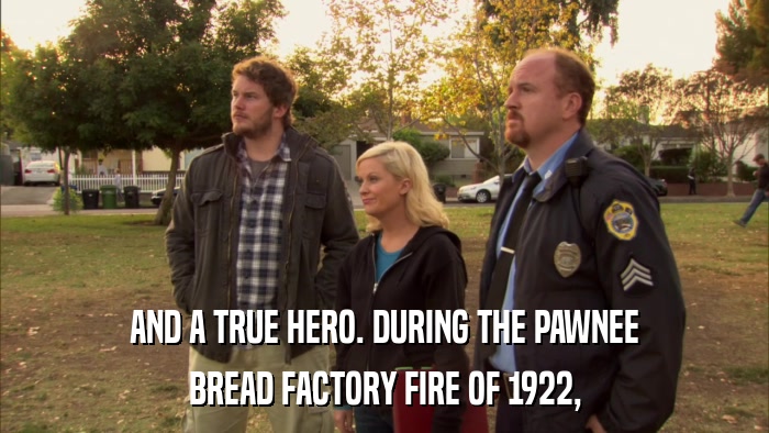 AND A TRUE HERO. DURING THE PAWNEE BREAD FACTORY FIRE OF 1922, 