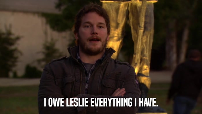 I OWE LESLIE EVERYTHING I HAVE.  