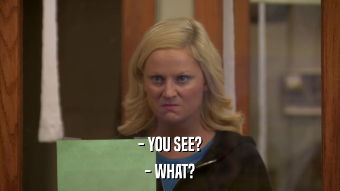 - YOU SEE? - WHAT? 